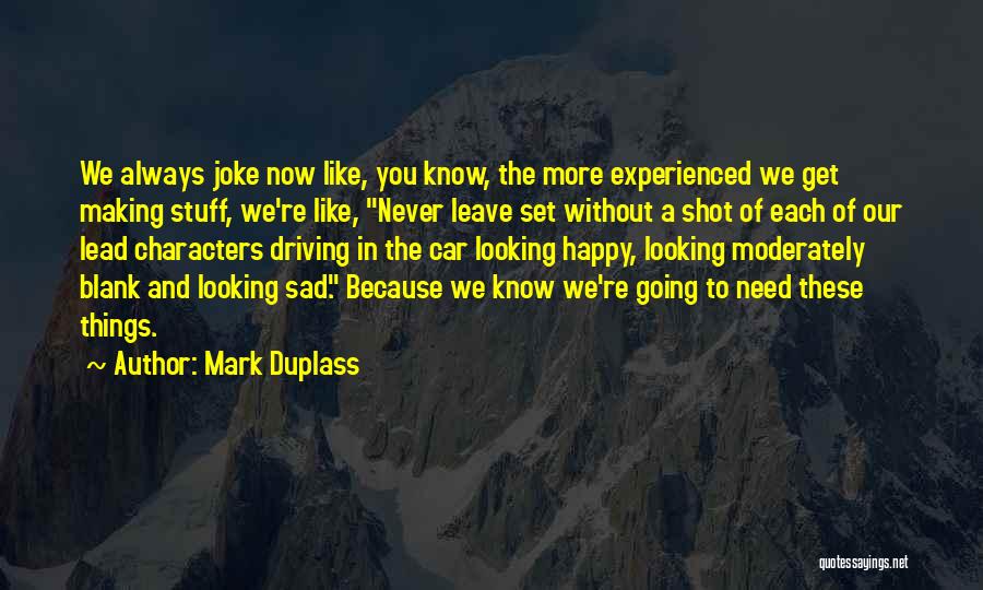 Mark Duplass Quotes: We Always Joke Now Like, You Know, The More Experienced We Get Making Stuff, We're Like, Never Leave Set Without