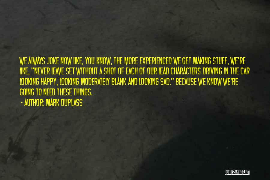 Mark Duplass Quotes: We Always Joke Now Like, You Know, The More Experienced We Get Making Stuff, We're Like, Never Leave Set Without