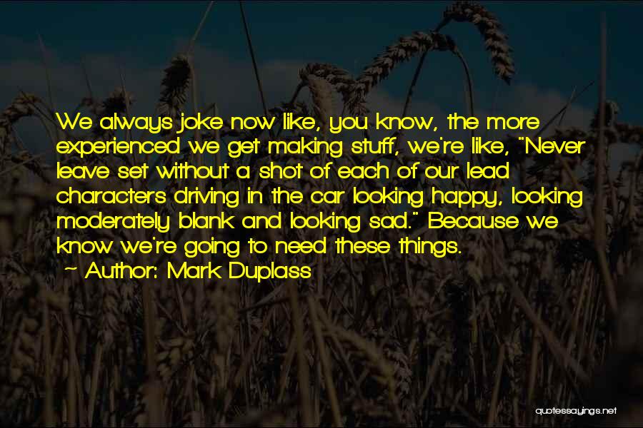 Mark Duplass Quotes: We Always Joke Now Like, You Know, The More Experienced We Get Making Stuff, We're Like, Never Leave Set Without