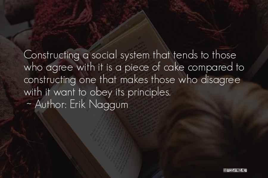 Erik Naggum Quotes: Constructing A Social System That Tends To Those Who Agree With It Is A Piece Of Cake Compared To Constructing