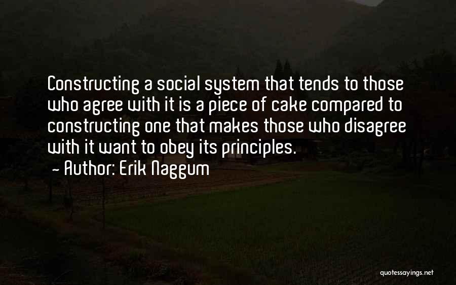 Erik Naggum Quotes: Constructing A Social System That Tends To Those Who Agree With It Is A Piece Of Cake Compared To Constructing
