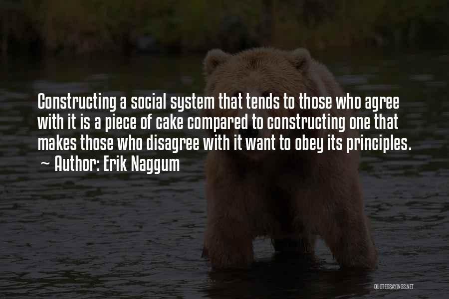 Erik Naggum Quotes: Constructing A Social System That Tends To Those Who Agree With It Is A Piece Of Cake Compared To Constructing