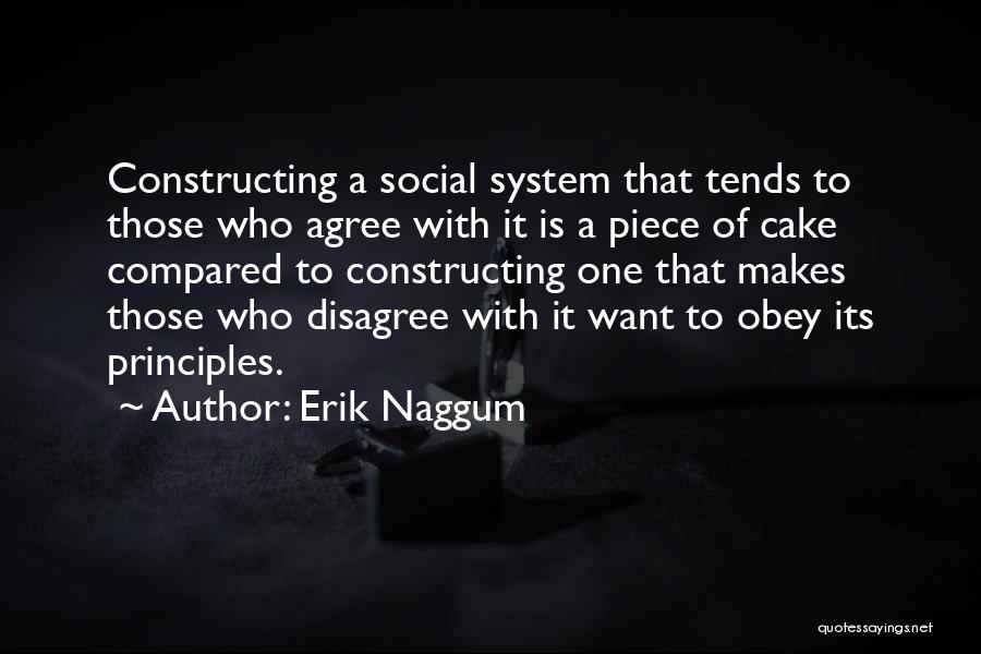 Erik Naggum Quotes: Constructing A Social System That Tends To Those Who Agree With It Is A Piece Of Cake Compared To Constructing