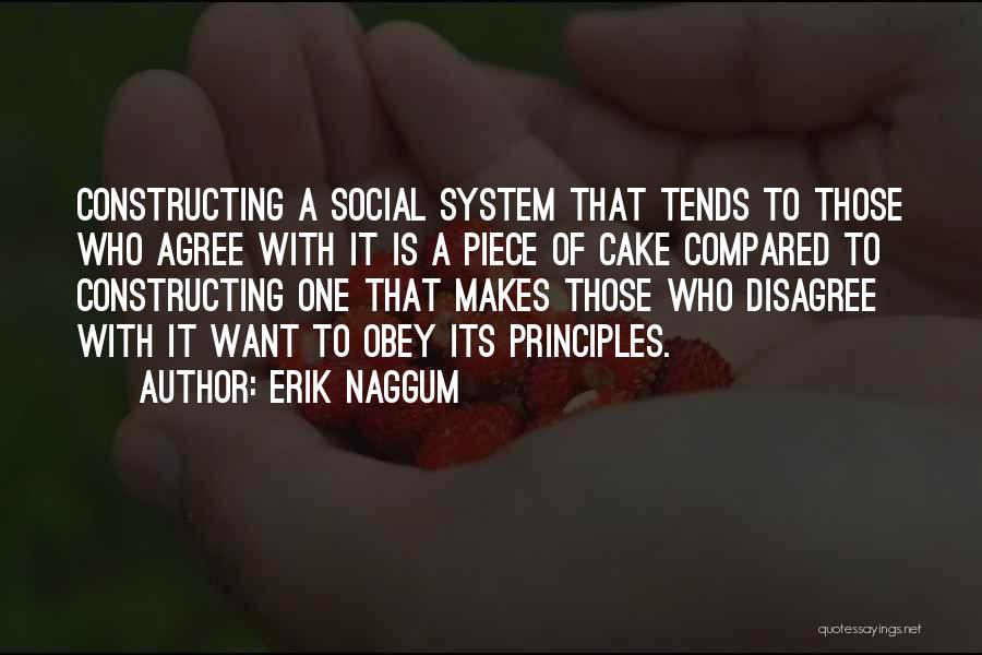 Erik Naggum Quotes: Constructing A Social System That Tends To Those Who Agree With It Is A Piece Of Cake Compared To Constructing