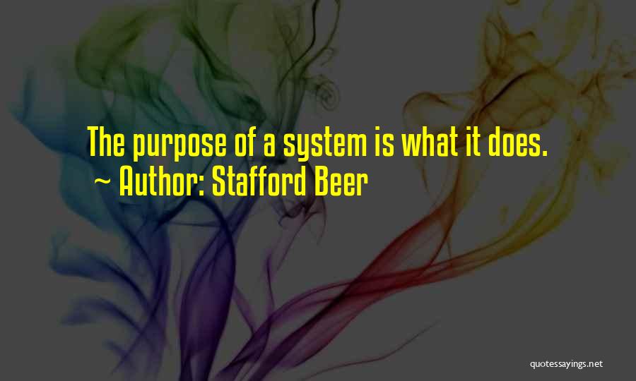 Stafford Beer Quotes: The Purpose Of A System Is What It Does.