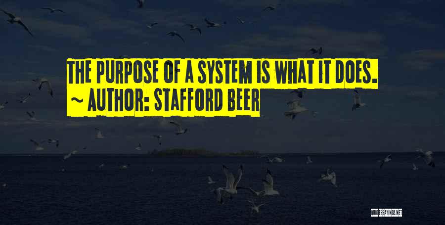 Stafford Beer Quotes: The Purpose Of A System Is What It Does.