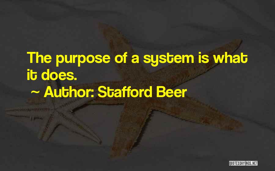 Stafford Beer Quotes: The Purpose Of A System Is What It Does.