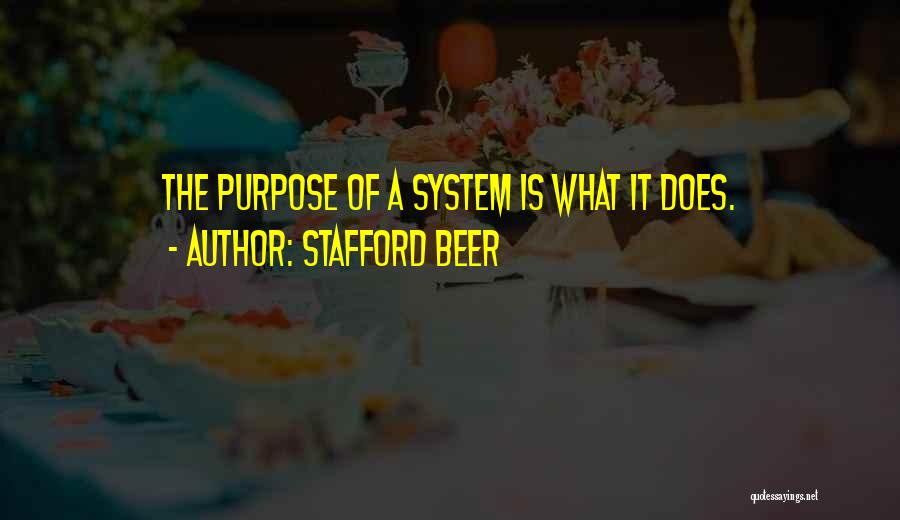 Stafford Beer Quotes: The Purpose Of A System Is What It Does.