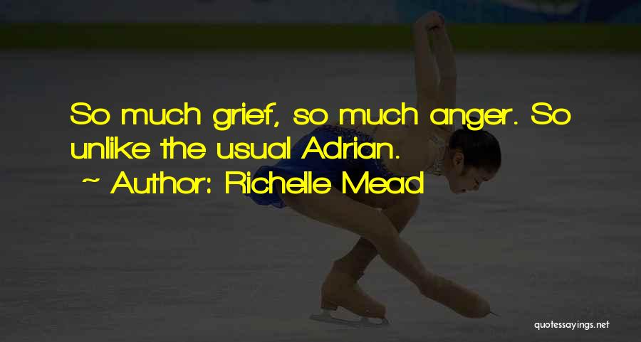 Richelle Mead Quotes: So Much Grief, So Much Anger. So Unlike The Usual Adrian.