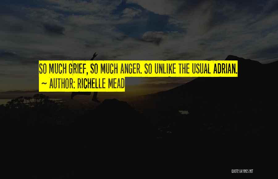 Richelle Mead Quotes: So Much Grief, So Much Anger. So Unlike The Usual Adrian.
