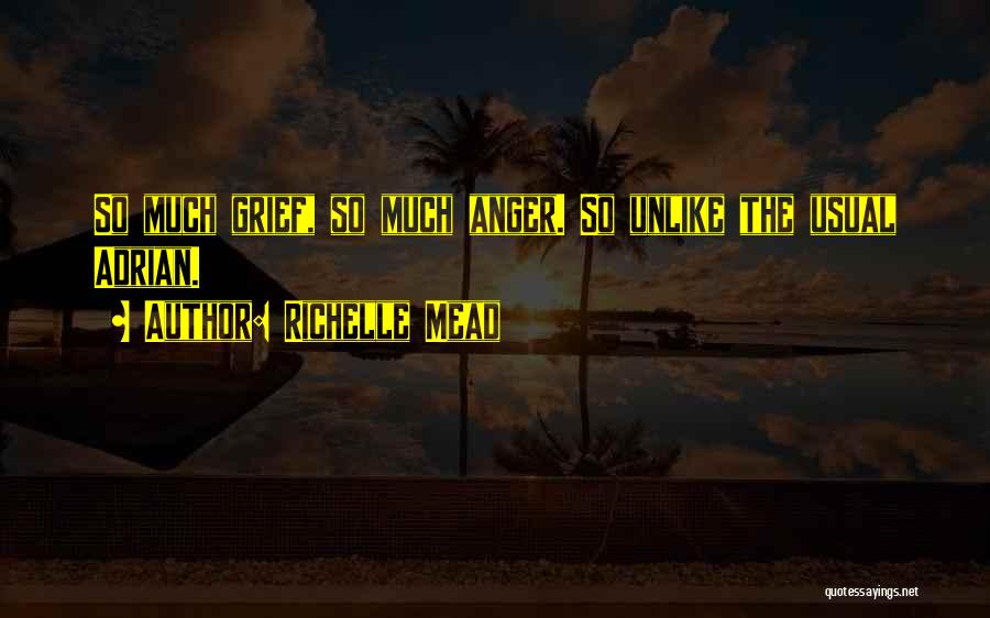 Richelle Mead Quotes: So Much Grief, So Much Anger. So Unlike The Usual Adrian.