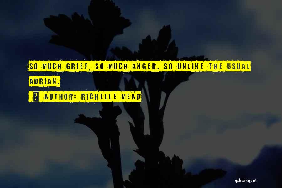 Richelle Mead Quotes: So Much Grief, So Much Anger. So Unlike The Usual Adrian.