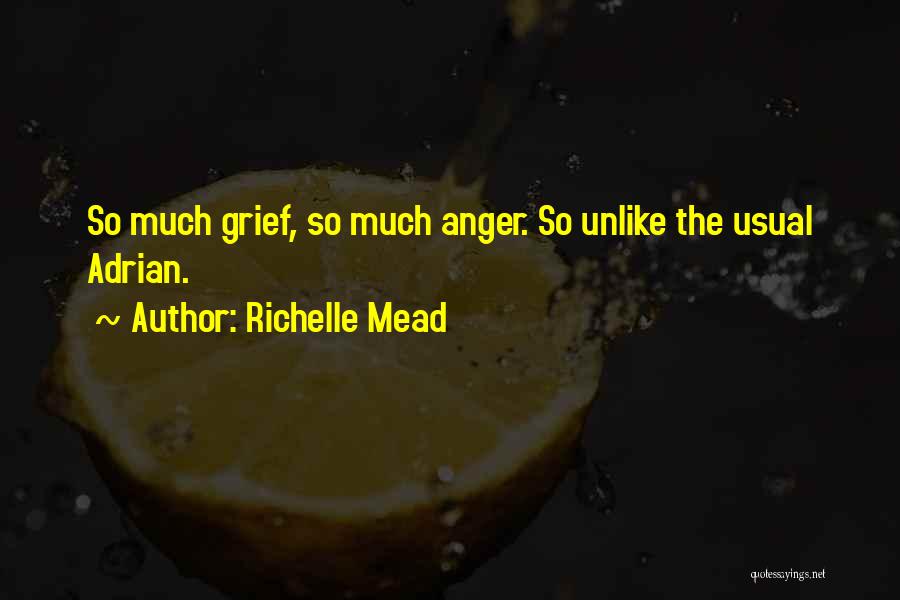 Richelle Mead Quotes: So Much Grief, So Much Anger. So Unlike The Usual Adrian.