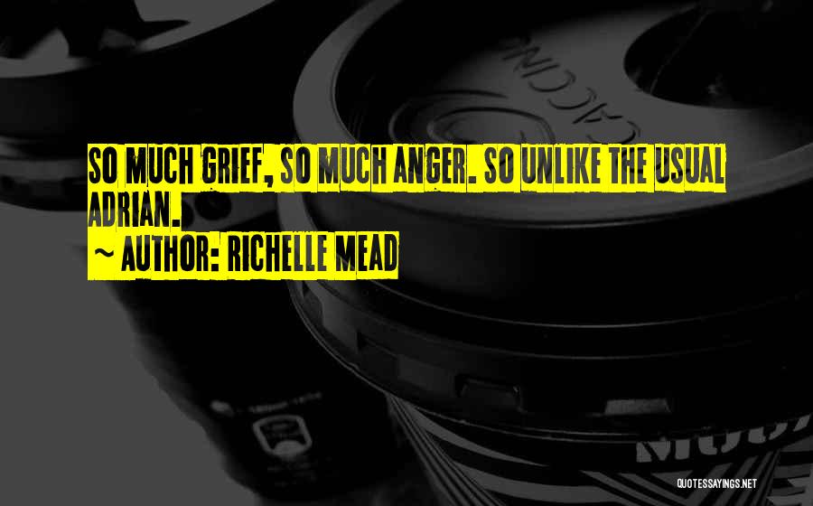 Richelle Mead Quotes: So Much Grief, So Much Anger. So Unlike The Usual Adrian.