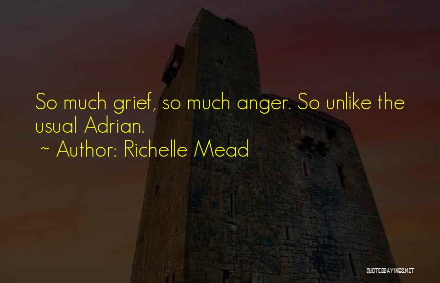Richelle Mead Quotes: So Much Grief, So Much Anger. So Unlike The Usual Adrian.