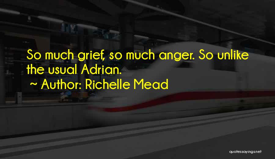 Richelle Mead Quotes: So Much Grief, So Much Anger. So Unlike The Usual Adrian.