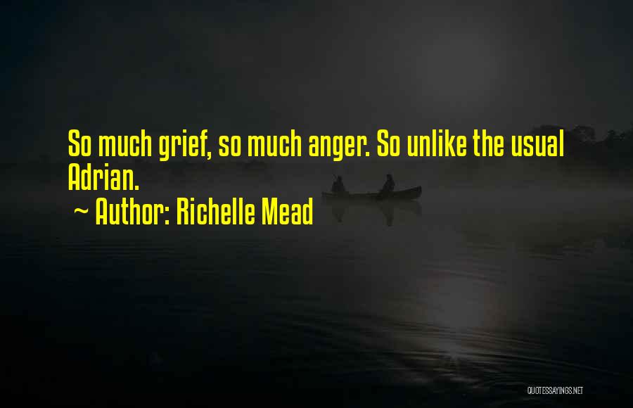 Richelle Mead Quotes: So Much Grief, So Much Anger. So Unlike The Usual Adrian.