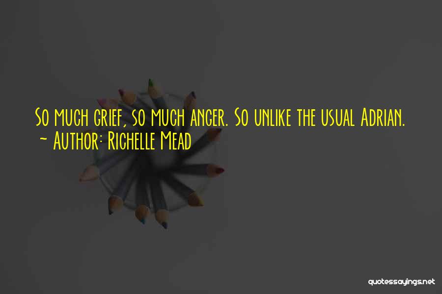 Richelle Mead Quotes: So Much Grief, So Much Anger. So Unlike The Usual Adrian.