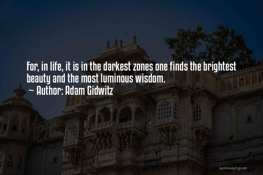 Adam Gidwitz Quotes: For, In Life, It Is In The Darkest Zones One Finds The Brightest Beauty And The Most Luminous Wisdom.