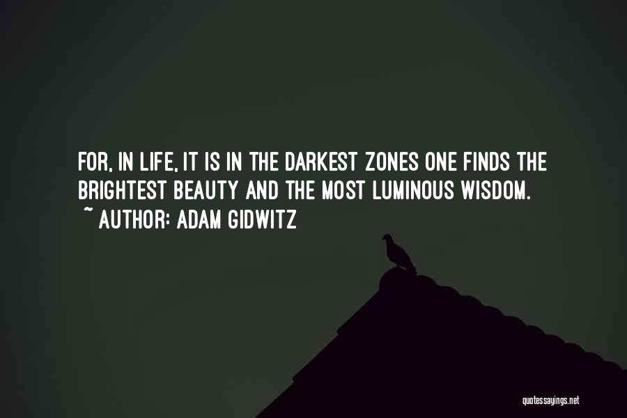 Adam Gidwitz Quotes: For, In Life, It Is In The Darkest Zones One Finds The Brightest Beauty And The Most Luminous Wisdom.