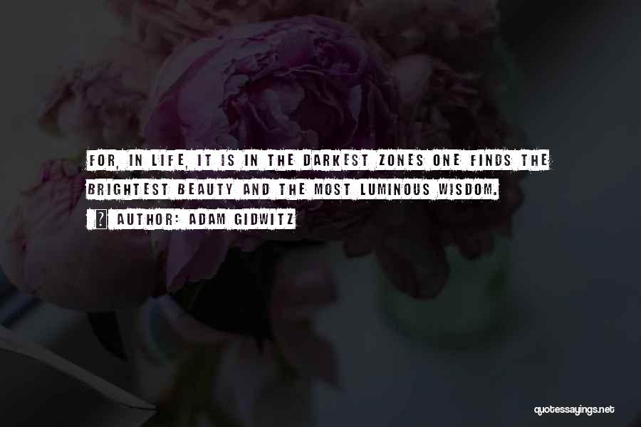 Adam Gidwitz Quotes: For, In Life, It Is In The Darkest Zones One Finds The Brightest Beauty And The Most Luminous Wisdom.