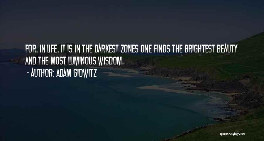 Adam Gidwitz Quotes: For, In Life, It Is In The Darkest Zones One Finds The Brightest Beauty And The Most Luminous Wisdom.