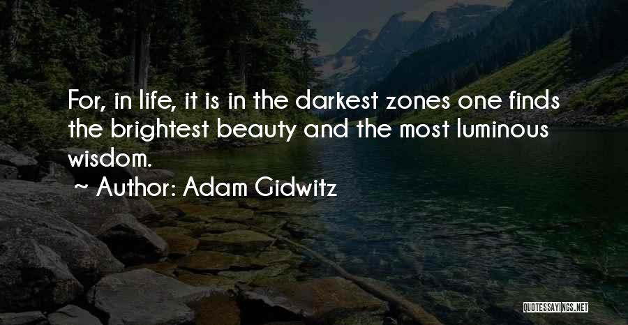 Adam Gidwitz Quotes: For, In Life, It Is In The Darkest Zones One Finds The Brightest Beauty And The Most Luminous Wisdom.