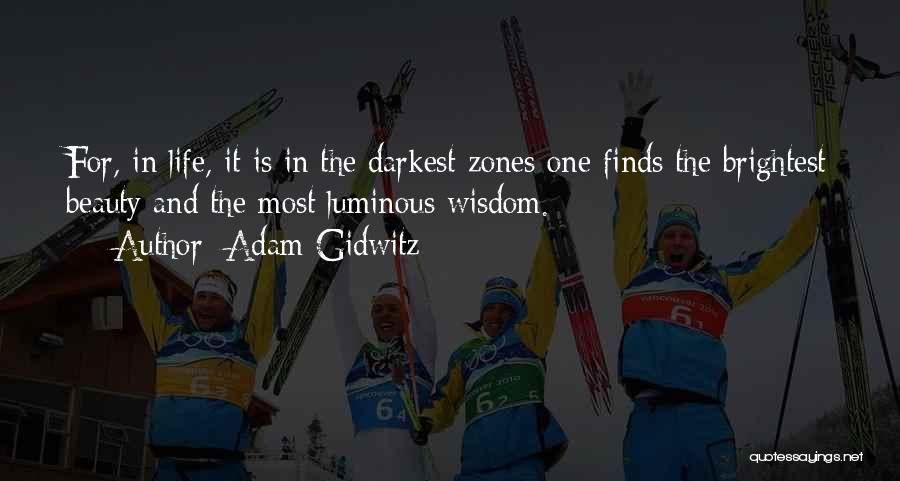 Adam Gidwitz Quotes: For, In Life, It Is In The Darkest Zones One Finds The Brightest Beauty And The Most Luminous Wisdom.
