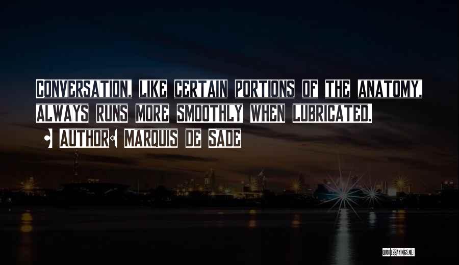 Marquis De Sade Quotes: Conversation, Like Certain Portions Of The Anatomy, Always Runs More Smoothly When Lubricated.