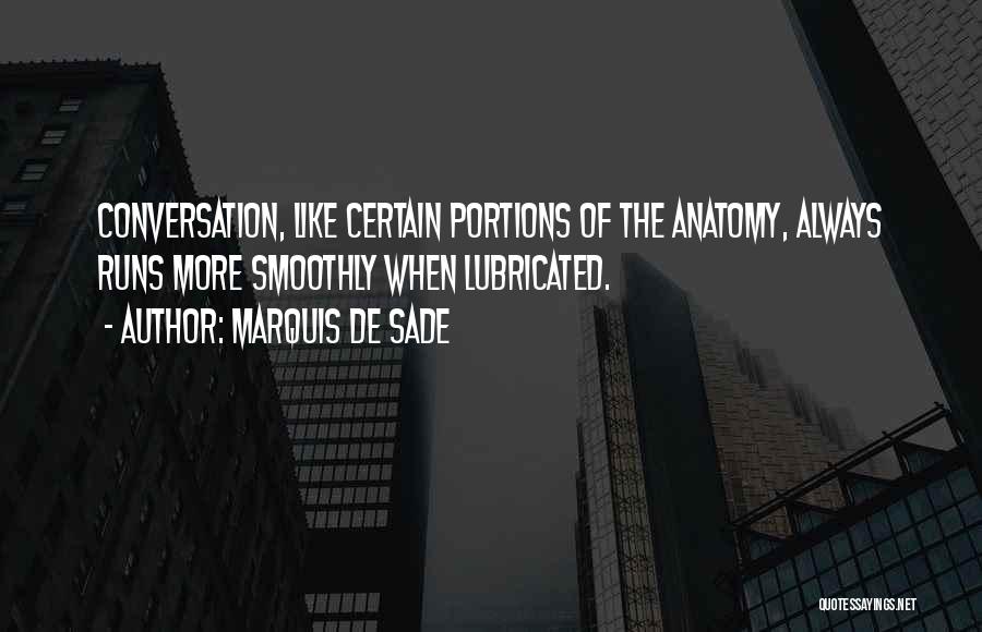 Marquis De Sade Quotes: Conversation, Like Certain Portions Of The Anatomy, Always Runs More Smoothly When Lubricated.