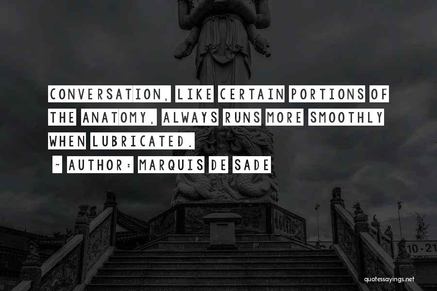 Marquis De Sade Quotes: Conversation, Like Certain Portions Of The Anatomy, Always Runs More Smoothly When Lubricated.