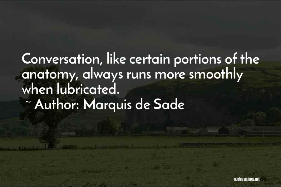 Marquis De Sade Quotes: Conversation, Like Certain Portions Of The Anatomy, Always Runs More Smoothly When Lubricated.