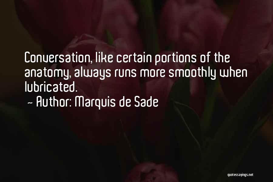 Marquis De Sade Quotes: Conversation, Like Certain Portions Of The Anatomy, Always Runs More Smoothly When Lubricated.