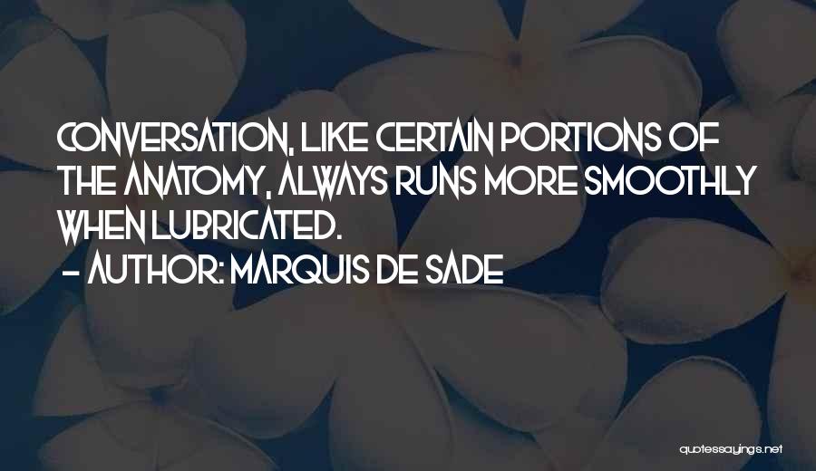 Marquis De Sade Quotes: Conversation, Like Certain Portions Of The Anatomy, Always Runs More Smoothly When Lubricated.