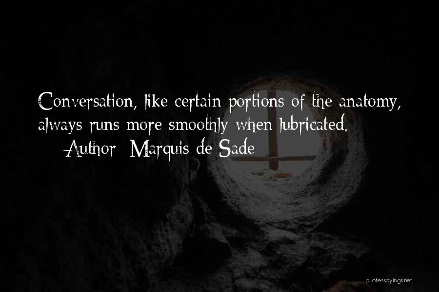 Marquis De Sade Quotes: Conversation, Like Certain Portions Of The Anatomy, Always Runs More Smoothly When Lubricated.