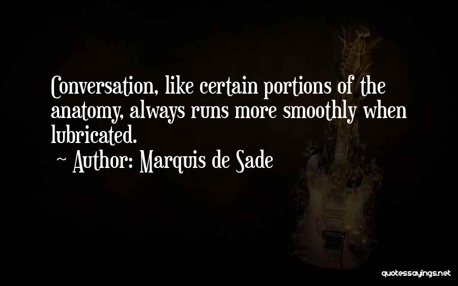 Marquis De Sade Quotes: Conversation, Like Certain Portions Of The Anatomy, Always Runs More Smoothly When Lubricated.