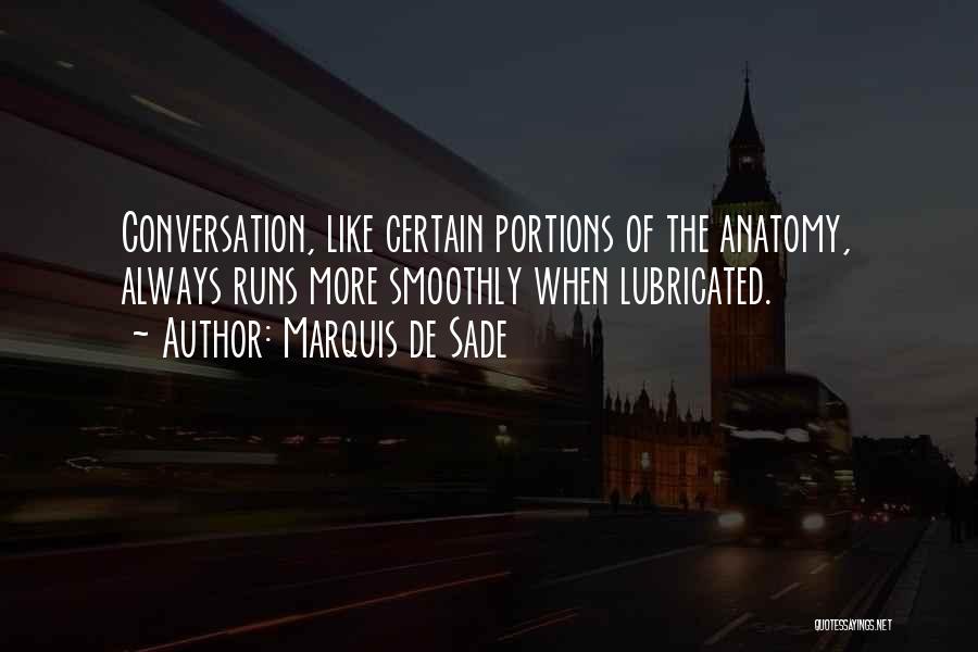 Marquis De Sade Quotes: Conversation, Like Certain Portions Of The Anatomy, Always Runs More Smoothly When Lubricated.