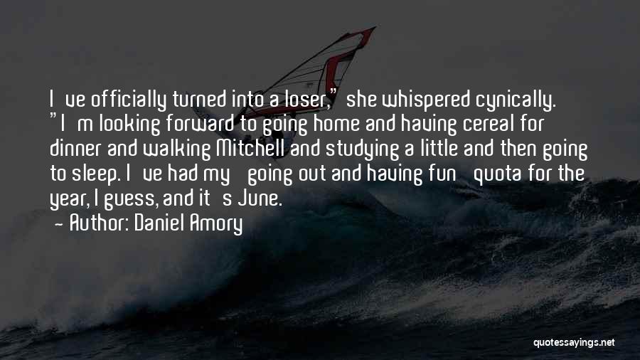 Daniel Amory Quotes: I've Officially Turned Into A Loser, She Whispered Cynically. I'm Looking Forward To Going Home And Having Cereal For Dinner