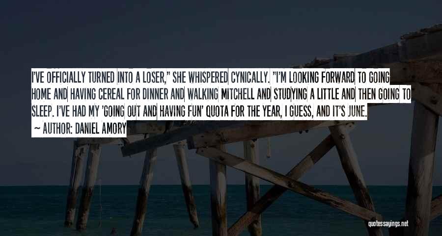 Daniel Amory Quotes: I've Officially Turned Into A Loser, She Whispered Cynically. I'm Looking Forward To Going Home And Having Cereal For Dinner