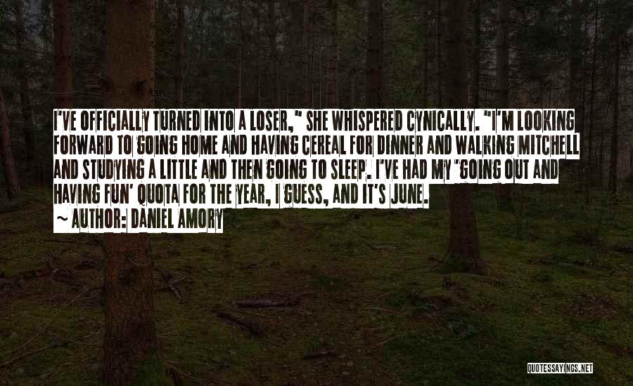 Daniel Amory Quotes: I've Officially Turned Into A Loser, She Whispered Cynically. I'm Looking Forward To Going Home And Having Cereal For Dinner