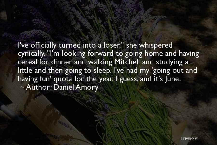 Daniel Amory Quotes: I've Officially Turned Into A Loser, She Whispered Cynically. I'm Looking Forward To Going Home And Having Cereal For Dinner