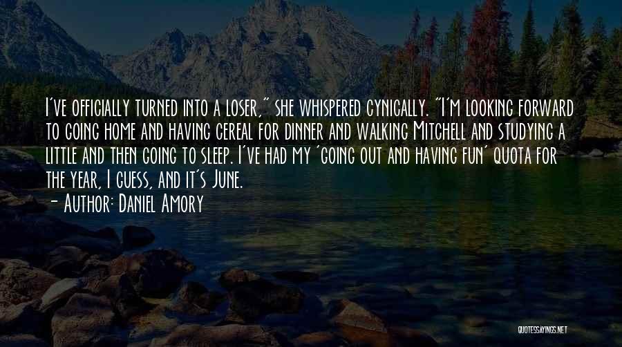 Daniel Amory Quotes: I've Officially Turned Into A Loser, She Whispered Cynically. I'm Looking Forward To Going Home And Having Cereal For Dinner
