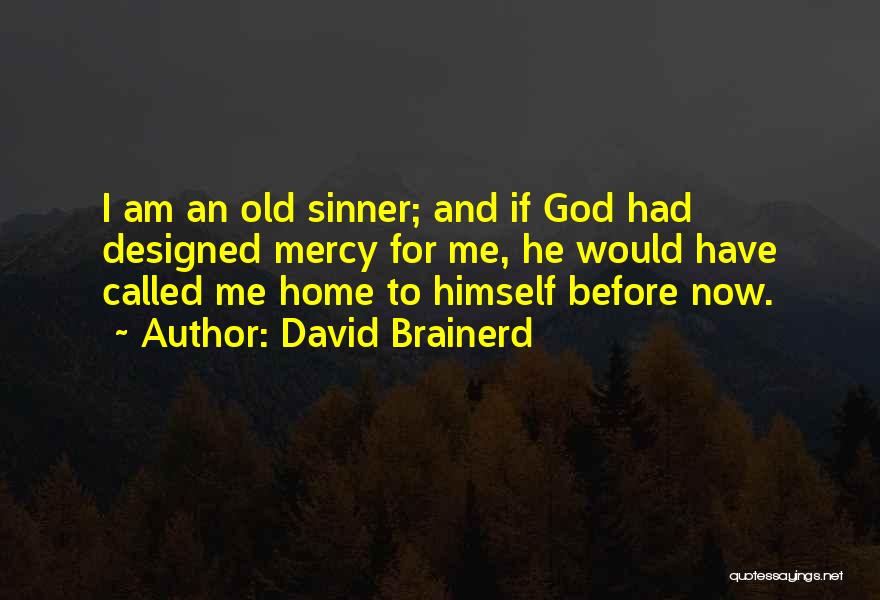 David Brainerd Quotes: I Am An Old Sinner; And If God Had Designed Mercy For Me, He Would Have Called Me Home To