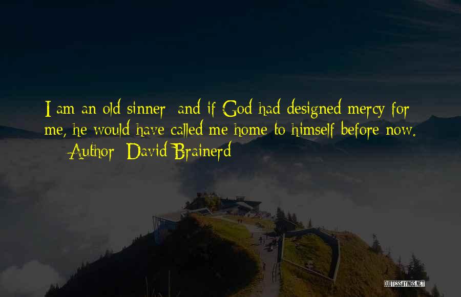 David Brainerd Quotes: I Am An Old Sinner; And If God Had Designed Mercy For Me, He Would Have Called Me Home To