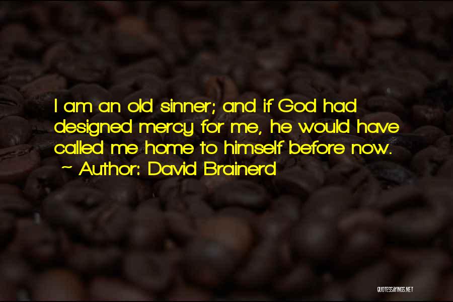 David Brainerd Quotes: I Am An Old Sinner; And If God Had Designed Mercy For Me, He Would Have Called Me Home To