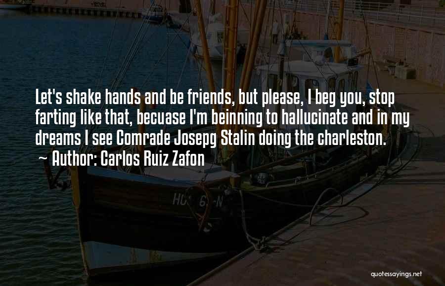 Carlos Ruiz Zafon Quotes: Let's Shake Hands And Be Friends, But Please, I Beg You, Stop Farting Like That, Becuase I'm Beinning To Hallucinate