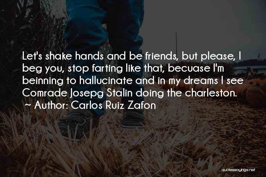 Carlos Ruiz Zafon Quotes: Let's Shake Hands And Be Friends, But Please, I Beg You, Stop Farting Like That, Becuase I'm Beinning To Hallucinate