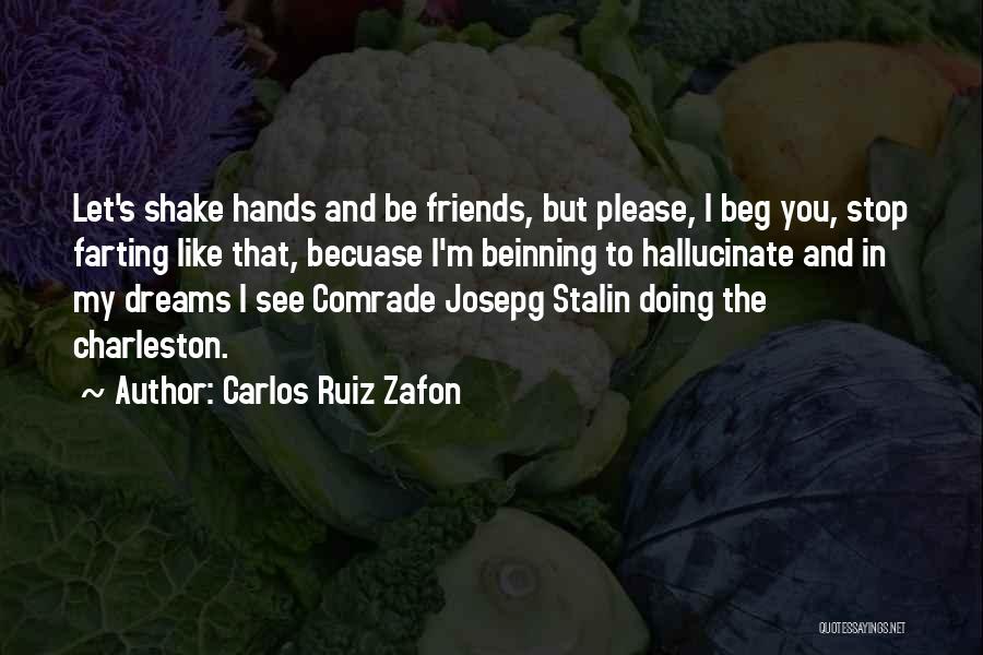 Carlos Ruiz Zafon Quotes: Let's Shake Hands And Be Friends, But Please, I Beg You, Stop Farting Like That, Becuase I'm Beinning To Hallucinate