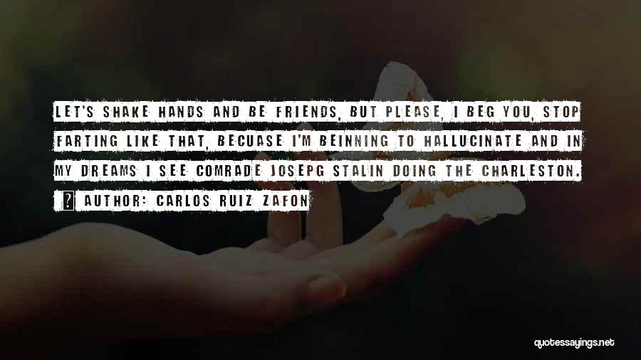 Carlos Ruiz Zafon Quotes: Let's Shake Hands And Be Friends, But Please, I Beg You, Stop Farting Like That, Becuase I'm Beinning To Hallucinate