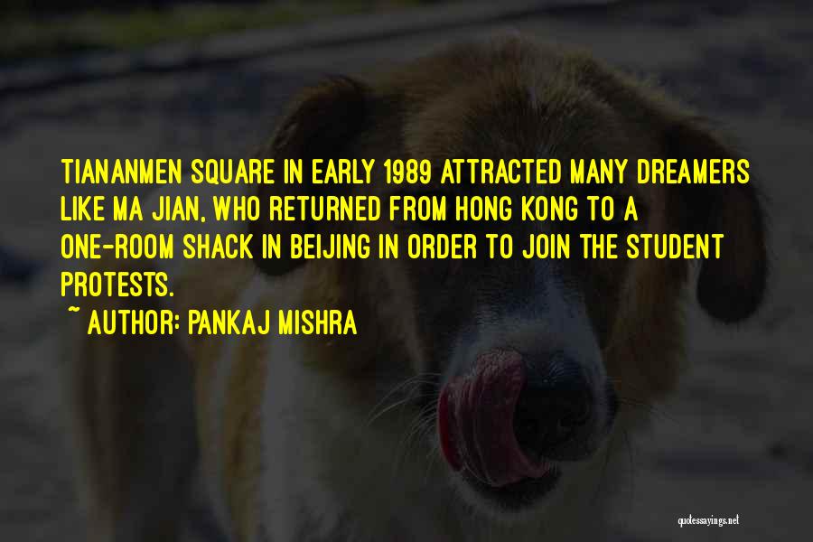 Pankaj Mishra Quotes: Tiananmen Square In Early 1989 Attracted Many Dreamers Like Ma Jian, Who Returned From Hong Kong To A One-room Shack